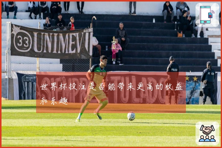 世界杯投注是否能带来更高的收益和乐趣