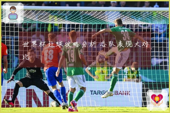 世界杯让球攻略分析 各队表现大对比