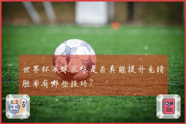 世界杯滚球买球是否真能提升竞猜胜率有哪些技巧？